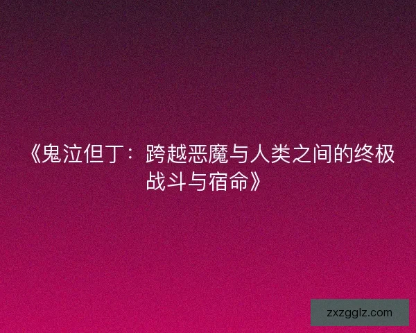 《鬼泣但丁：跨越恶魔与人类之间的终极战斗与宿命》